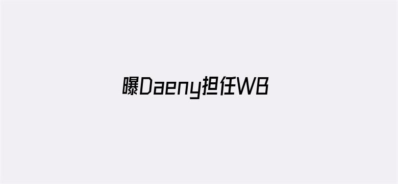 曝Daeny担任WBG主教练