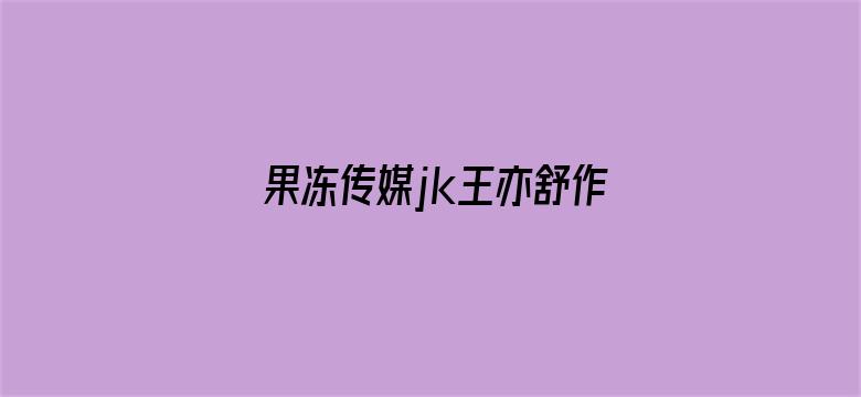 >果冻传媒jk王亦舒作品横幅海报图