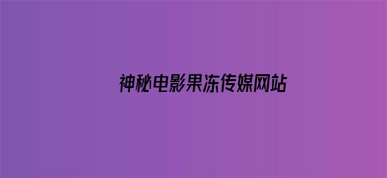 >神秘电影果冻传媒网站入口横幅海报图